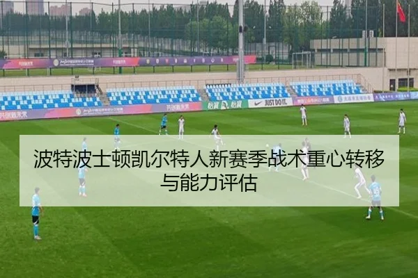波特波士顿凯尔特人新赛季战术重心转移与能力评估